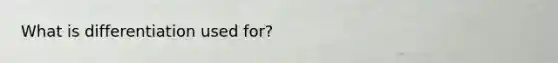 What is differentiation used for?