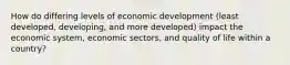 How do differing levels of economic development (least developed, developing, and more developed) impact the economic system, economic sectors, and quality of life within a country?