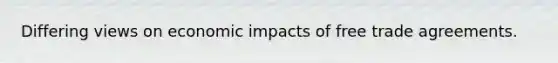 Differing views on economic impacts of free trade agreements.