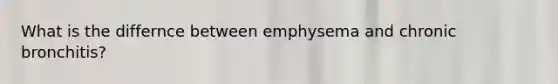 What is the differnce between emphysema and chronic bronchitis?