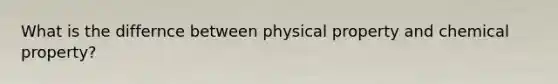 What is the differnce between physical property and chemical property?