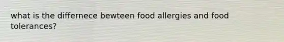 what is the differnece bewteen food allergies and food tolerances?