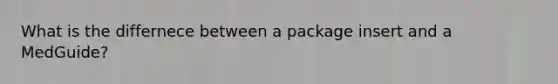 What is the differnece between a package insert and a MedGuide?