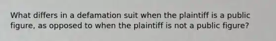 What differs in a defamation suit when the plaintiff is a public figure, as opposed to when the plaintiff is not a public figure?