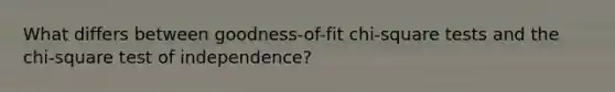 What differs between goodness-of-fit chi-square tests and the chi-square test of independence?