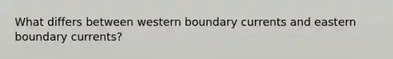 What differs between western boundary currents and eastern boundary currents?