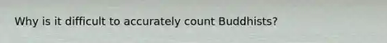 Why is it difficult to accurately count Buddhists?