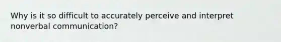 Why is it so difficult to accurately perceive and interpret nonverbal communication?