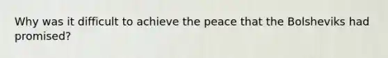 Why was it difficult to achieve the peace that the Bolsheviks had promised?