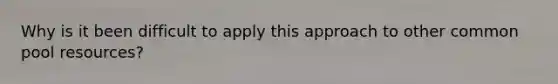 Why is it been difficult to apply this approach to other common pool resources?