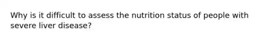 Why is it difficult to assess the nutrition status of people with severe liver disease?