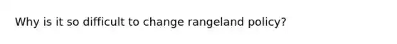 Why is it so difficult to change rangeland policy?