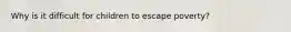 Why is it difficult for children to escape poverty?