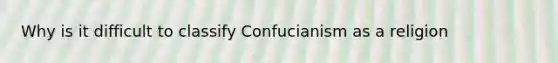 Why is it difficult to classify Confucianism as a religion