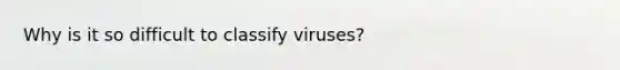 Why is it so difficult to classify viruses?