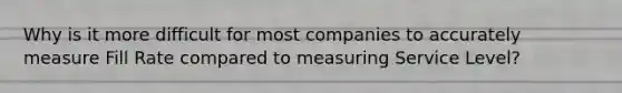 Why is it more difficult for most companies to accurately measure Fill Rate compared to measuring Service Level?