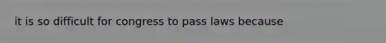 it is so difficult for congress to pass laws because