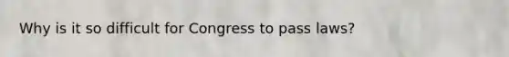 Why is it so difficult for Congress to pass laws?