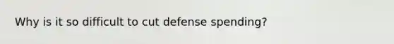 Why is it so difficult to cut defense spending?