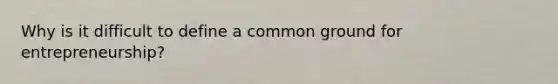 Why is it difficult to define a common ground for entrepreneurship?