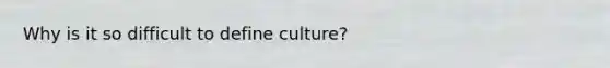 Why is it so difficult to define culture?