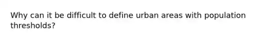 Why can it be difficult to define urban areas with population thresholds?