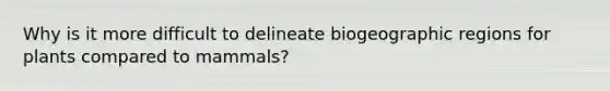 Why is it more difficult to delineate biogeographic regions for plants compared to mammals?