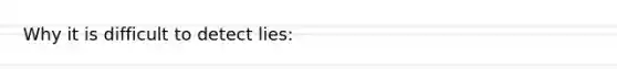 Why it is difficult to detect lies: