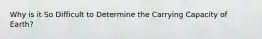 Why is it So Difficult to Determine the Carrying Capacity of Earth?