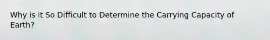 Why is it So Difficult to Determine the Carrying Capacity of Earth?