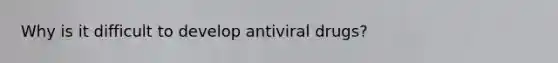 Why is it difficult to develop antiviral drugs?