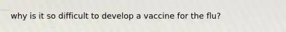 why is it so difficult to develop a vaccine for the flu?