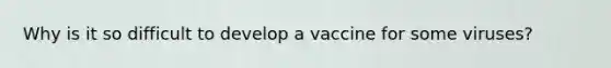 Why is it so difficult to develop a vaccine for some viruses?