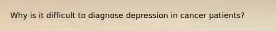 Why is it difficult to diagnose depression in cancer patients?