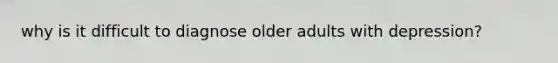 why is it difficult to diagnose older adults with depression?