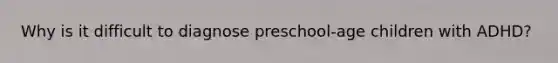 Why is it difficult to diagnose preschool-age children with ADHD?