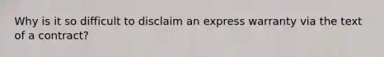 Why is it so difficult to disclaim an express warranty via the text of a contract?