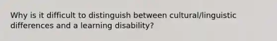 Why is it difficult to distinguish between cultural/linguistic differences and a learning disability?