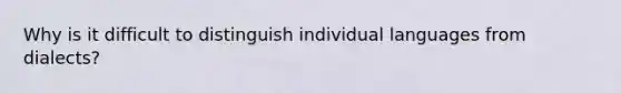 Why is it difficult to distinguish individual languages from dialects?