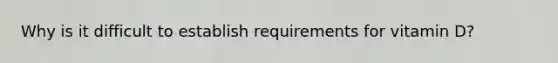 Why is it difficult to establish requirements for vitamin D?