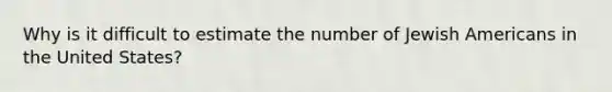 Why is it difficult to estimate the number of Jewish Americans in the United States?