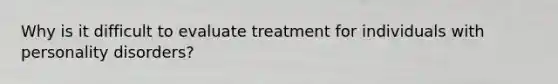 Why is it difficult to evaluate treatment for individuals with personality disorders?