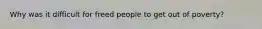 Why was it difficult for freed people to get out of poverty?