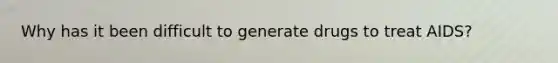 Why has it been difficult to generate drugs to treat AIDS?