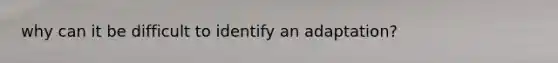 why can it be difficult to identify an adaptation?