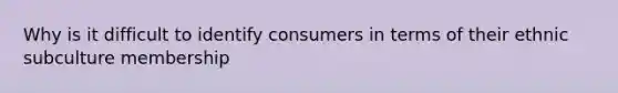 Why is it difficult to identify consumers in terms of their ethnic subculture membership