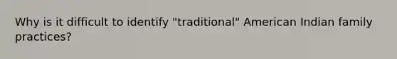 Why is it difficult to identify "traditional" American Indian family practices?