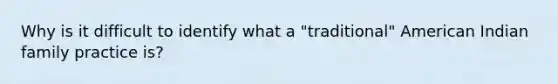 Why is it difficult to identify what a "traditional" American Indian family practice is?