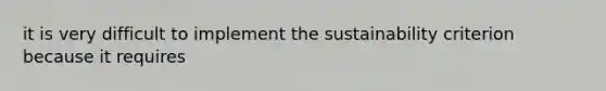 it is very difficult to implement the sustainability criterion because it requires