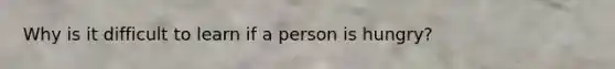 Why is it difficult to learn if a person is hungry?